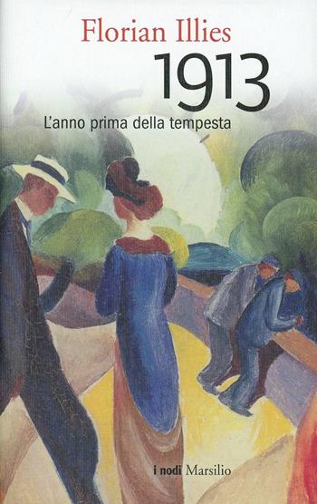 1913. L'anno prima della tempesta - Florian Illies - Libro Marsilio 2013, I nodi | Libraccio.it