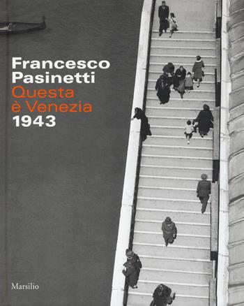 Francesco Pasinetti. Questa è Venezia. 1943. Ediz. illustrata  - Libro Marsilio 2017, Grandi libri illustrati | Libraccio.it