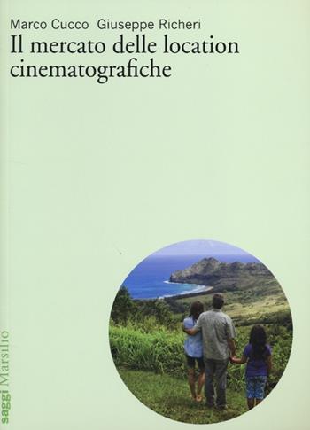 Il mercato delle location cinematografiche - Marco Cucco, Giuseppe Richeri - Libro Marsilio 2013, Saggi. Cinema | Libraccio.it