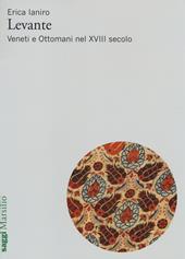 Levante. Veneti e ottomani nel XVIII secolo