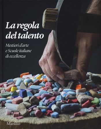 La regola del talento. Mestiere d'arte e scuole italiane di eccellenza. Ediz. italiana e inglese  - Libro Marsilio 2014 | Libraccio.it