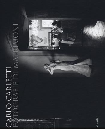 Carlo Carletti. Fotografie di matrimoni. Ediz. illustrata  - Libro Marsilio 2013, Grandi libri illustrati | Libraccio.it