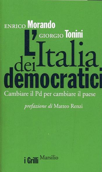 L'Italia dei democratici. Cambiare il Pd per cambiare il paese - Enrico Morando, Giorgio Tonini - Libro Marsilio 2013, I grilli | Libraccio.it