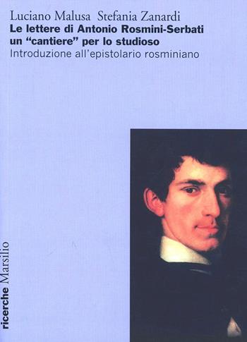 Le lettere di Antonio Rosmini-Serbati un «cantiere» per lo studioso. Introduzione all'espistolario rosminiano - Luciano Malusa, Stefania Zanardi - Libro Marsilio 2013, Ricerche | Libraccio.it