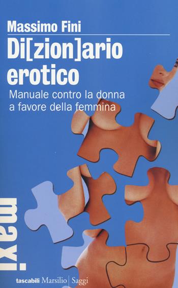 Di(zion)ario erotico. Manuale contro la donna a favore della femmina - Massimo Fini - Libro Marsilio 2014, Tascabili Maxi. Saggi | Libraccio.it