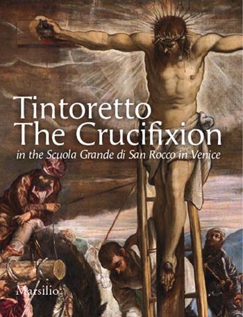 Tintoretto. The Crucifixion in the Scuola Grande di San Rocco in Venice. Ediz. illustrata - Antonio Manno - Libro Marsilio 2013, Guide. I musei | Libraccio.it