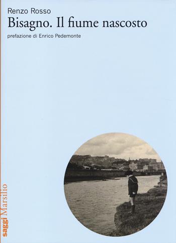 Bisagno. Il fiume nascosto - Renzo Rosso - Libro Marsilio 2014, Saggi | Libraccio.it