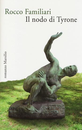 Il nodo di Tyrone - Rocco Familiari - Libro Marsilio 2014, Romanzi e racconti | Libraccio.it