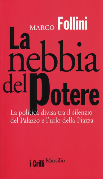 La nebbia del potere. La politica divisa tra il silenzio del Palazzo e l'urlo della Piazza - Marco Follini - Libro Marsilio 2014, I grilli | Libraccio.it