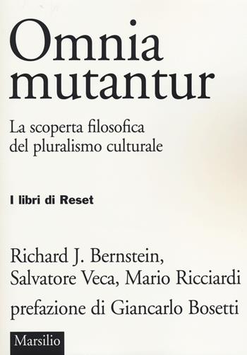 Omnia mutantur. La scoperta filosofica del pluralismo culturale - Richard J. Bernstein, Salvatore Veca, Mario Ricciardi - Libro Marsilio 2014, I libri di Reset | Libraccio.it