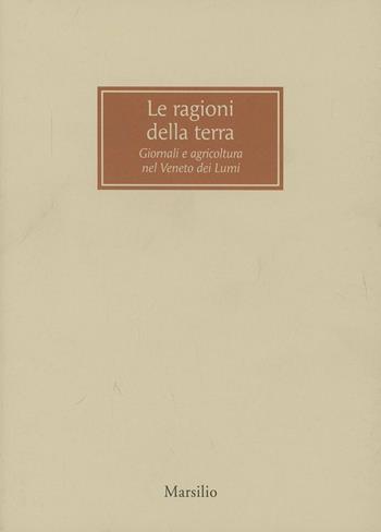 Le ragioni della terra. Giornali e agricoltura nel Veneto dei Lumi  - Libro Marsilio 2013, Cataloghi | Libraccio.it