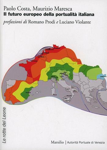 Il futuro europeo della portualità italiana - Paolo Costa, Maurizio Maresca - Libro Marsilio 2013, Le rotte del leone | Libraccio.it
