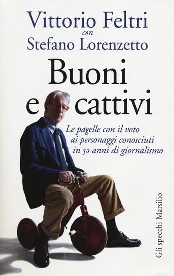 Buoni e cattivi. Le pagelle con il voto ai personaggi conosciuti in 50 anni di giornalismo - Vittorio Feltri, Stefano Lorenzetto - Libro Marsilio 2014, Gli specchi | Libraccio.it