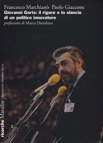 Giovanni Goria: il rigore e lo slancio di un politico innovatore - Francesco Marchianò, Paolo Giaccone - Libro Marsilio 2014, Ricerche | Libraccio.it