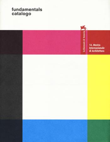La Biennale di Venezia. 14ª Mostra internazionale di architettura. Fundamentals. Catalogo della mostra (Venezia, 7 giugno-23 novembre 2014 ). Ediz. illustrata  - Libro Marsilio 2014, Cataloghi | Libraccio.it