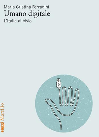 Umano digitale. L'Italia al bivio - Maria Cristina Ferradini - Libro Marsilio 2014, Saggi | Libraccio.it