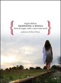 Meridione a rotaia. Storie di sangue, radici e amori senza tacchi - Angelo Mellone - Libro Marsilio 2014, Gocce | Libraccio.it