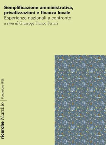 Semplificazione amministrativa, privatizzazione e finanza locale. Esperienze nazionali a confronto  - Libro Marsilio 2014, Ricerche | Libraccio.it