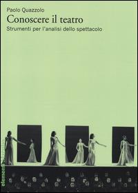 Conoscere il teatro. Strumenti per l'analisi dello spettacolo - Paolo Quazzolo - Libro Marsilio 2014, Elementi | Libraccio.it