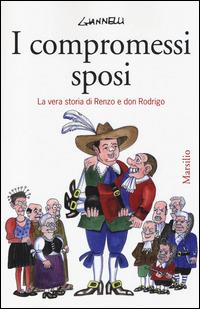 I compromessi sposi. La vera storia di Renzo e don Rodrigo - Emilio Giannelli - Libro Marsilio 2014, Le maschere | Libraccio.it