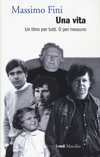 Una vita. Un libro per tutti. O per nessuno - Massimo Fini - Libro Marsilio 2015, I nodi | Libraccio.it