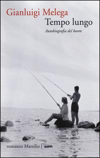 Tempo lungo. Autobiografia del boom - Gianluigi Melega - Libro Marsilio 2014, Romanzi e racconti | Libraccio.it