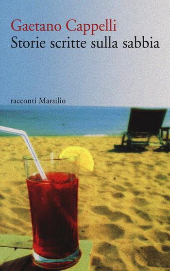 Storie scritte sulla sabbia - Gaetano Cappelli - Libro Marsilio 2014, Romanzi e racconti | Libraccio.it
