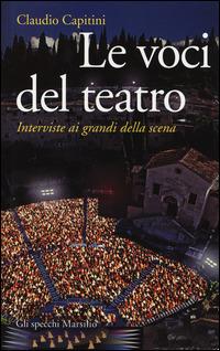 Le voci del teatro. Interviste ai grandi della scena - Claudio Capitini - Libro Marsilio 2014, Gli specchi | Libraccio.it