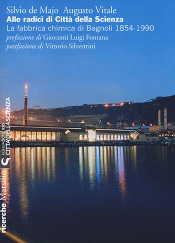 Alle radici di Città della Scienza. La fabbrica chimica di Bagnoli 1854-1990. Ediz. illustrata - Silvio De Majo, Augusto Vitale - Libro Marsilio 2014, Ricerche | Libraccio.it