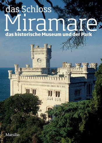 Das schloss Miramare. Das historische museum und der park - Rossella Fabiani - Libro Marsilio 2014, Guide | Libraccio.it