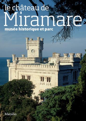 Le château de Miramare. Musée historique et parc - Rossella Fabiani - Libro Marsilio 2014, Guide | Libraccio.it