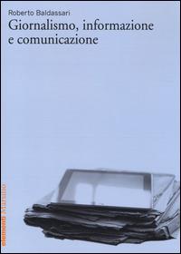 Giornalismo, informazione e comunicazione - Roberto Baldassari - Libro Marsilio 2014, Elementi | Libraccio.it