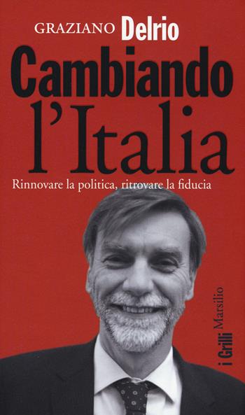 Cambiando l'Italia. Rinnovare la politica, ritrovare la fiducia - Graziano Delrio - Libro Marsilio 2015, I grilli | Libraccio.it