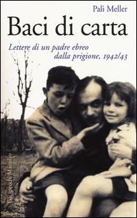 Baci di carta. Lettere di un padre ebreo dalla prigione, 1942-43 - Pali Meller - Libro Marsilio 2015, Gli specchi | Libraccio.it