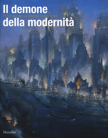 Il demone della modernità. Pittori visionari all'alba del secolo breve. Catalogo della mostra (Rovigo, 14 febbraio-14 giugno 2015). Ediz. illustrata  - Libro Marsilio 2015, Cataloghi | Libraccio.it