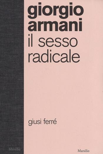 Giorgio Armani. Il sesso radicale. Ediz. illustrata - Giusi Ferré - Libro Marsilio 2015, Mode | Libraccio.it