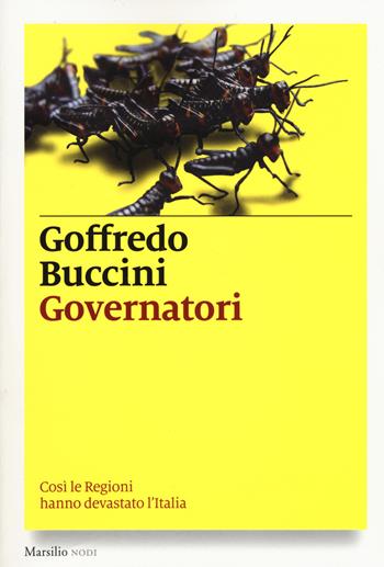 Governatori. Così le Regioni hanno devastato l'Italia - Goffredo Buccini - Libro Marsilio 2015, I nodi | Libraccio.it