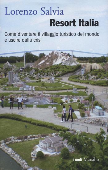 Resort Italia. Come diventare il villaggio turistico del mondo e uscire dalla crisi - Lorenzo Salvia - Libro Marsilio 2015, I nodi | Libraccio.it