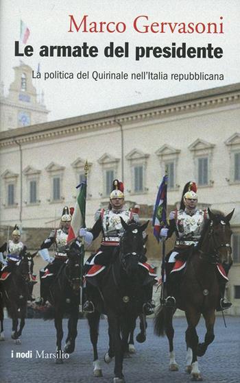 Le armate del presidente. La politica del Quirinale nell'Italia repubblicana - Marco Gervasoni - Libro Marsilio 2015, I nodi | Libraccio.it