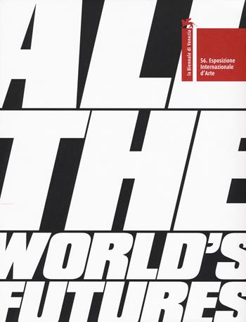 La Biennale di Venezia. 56ª Esposizione internazionale d'arte. All the world's futures. Ediz. illustrata  - Libro Marsilio 2015, Cataloghi | Libraccio.it