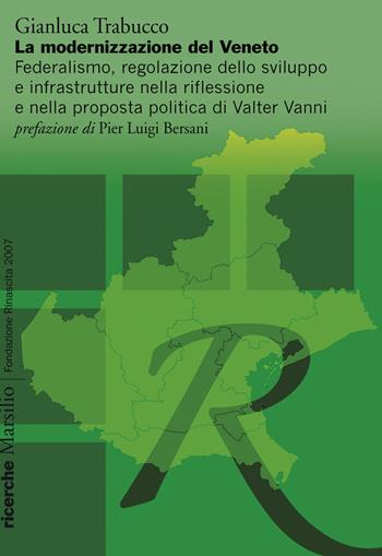 La modernizzazione del Veneto. Federalismo, regolazione dello sviluppo e infrastrutture nella riflessione e nella proposta politica di Walter Vanni - Gianluca Trabucco - Libro Marsilio 2015, Ricerche | Libraccio.it