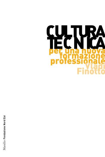 Cultura tecnica. Per una nuova formazione professionale - Vladi Finotto - Libro Marsilio 2015, Marsilio Fondazione NordEst | Libraccio.it