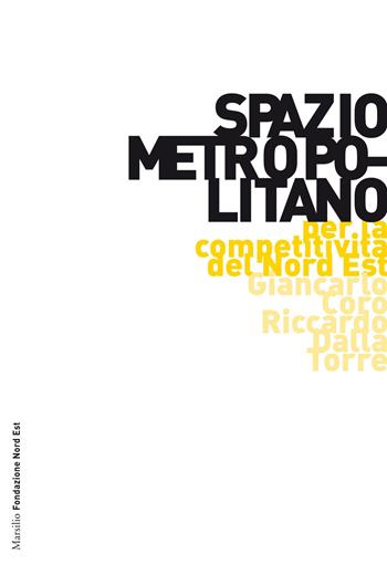 Spazio metropolitano. Per rilanciare la competitività del Nord Est - Giancarlo Corò, Riccardo Dalla Torre - Libro Marsilio 2015, Marsilio Fondazione NordEst | Libraccio.it