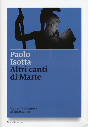 Altri canti di Marte. Udire in voce mista al dolce suono - Paolo Isotta - Libro Marsilio 2015, I nodi | Libraccio.it