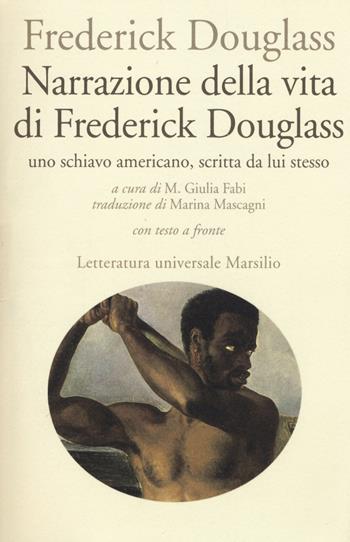 Narrazione della vita di Frederick Douglass, uno schiavo americano, scritta da lui stesso. Testo inglese a fronte - Frederick Douglass - Libro Marsilio 2015, Letteratura universale. Frecce | Libraccio.it