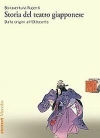Storia del teatro giapponese. Dalle origini all'Ottocento - Bonaventura Ruperti - Libro Marsilio 2015, Elementi | Libraccio.it