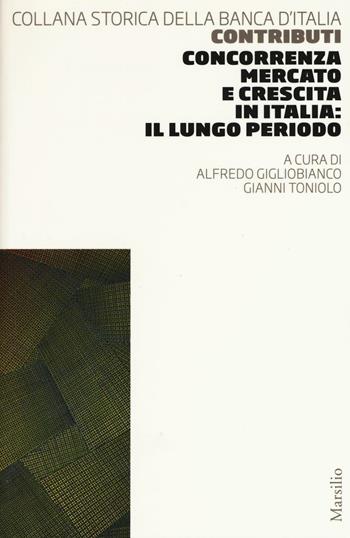 Concorrenza, mercato e crescita in Italia: il lungo periodo  - Libro Marsilio 2017, Coll. stor. Banca d'Italia. Contributi | Libraccio.it