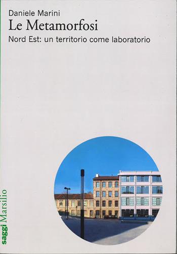 Le metamorfosi. Nord Est: un territorio come laboratorio - Daniele Marini - Libro Marsilio 2015, Saggi | Libraccio.it