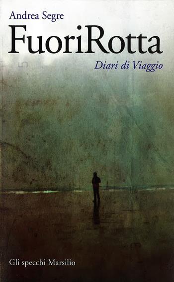 FuoriRotta. Diario di viaggio - Andrea Segre - Libro Marsilio 2015, Gli specchi | Libraccio.it