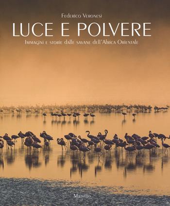 Luce e polvere. Immagini e storie dalle savane dell'Africa Orientale. Ediz. illustrata - Federico Veronesi - Libro Marsilio 2015 | Libraccio.it